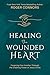 Healing the Wounded Heart: ...