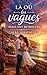 Là où les vagues nous ont retrouvés: Une romance intense sur les secondes chances, les choix du cœur et les amours qu’on n’oublie jamais. (French Edition)