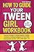 How To Guide Your Tween Girl Workbook: Parenting Strategies To Guiding Daughters, Building Confidence, Emotional Intelligence for Social Skills, Communication and Self Love in Kids (Age 8 - 12)