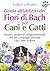 Guida all'utilizzo dei Fiori di Bach per Cani e Gatti: Risolvi i problemi comportamentali del tuo compagno animale con i fiori di Bach (Italian Edition)