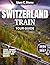 Switzerland Train Tour Guide 2026-2027: Epic Alpine Journeys: The Complete 2026-2027 Companion for Seamless Swiss Rail Adventures