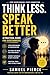 Think Less. Speak Better.: A Practical Guide For Overthinkers