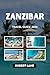 Zanzibar Travel Guide 2026: Your Complete Companion to Beaches, Culture, Adventure, and Hidden Gems