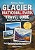 Stress-Free GLACIER National Park Travel Guide for First-Time Visitors: Easy 1–7 Day Itineraries for Families, Couples & Seniors with Local Tips, Maps ... Routes (Stress-Free Travel Guide Book 3)