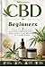 CBD for Beginners: A Simple Step-by-Step Guide to Understanding CBD, Dosage, Benefits, Safety, and Choosing the Right Products for Everyday Wellness