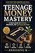 TEENAGE MONEY MASTERY: “Think Rich. Act Smart. Build Your Future.”