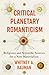 Critical Planetary Romanticism: Religious and Scientific Sources for a New Materialism