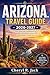 ARIZONA. TRAVEL GUIDE 2026- 2027: Your Essential Companion for Seamless Adventures Across the Grand Canyon State – From Visa to Vortex