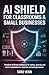 AI Shield for Classrooms & Small Businesses: Practical Artificial Intelligence for Safety, Security, and Smart Automation for Teachers and Entrepreneurs