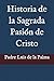 Historia de la Sagrada Pasión de Cristo – Edición Facsímil de 1786 | Luis de la Palma (Spanish Edition)