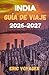 INDIA Guía de viaje 2026: Más de 150 consejos profesionales para ahorrar tiempo, dinero y estrés mientras exploras la verdadera India 2026-2027 (Spanish Edition)