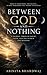Between God and Nothing