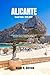 Alicante Travel Guide 2026-2027: A Deep Dive into Coastal Living, Culture, and Authentic Mediterranean Experiences