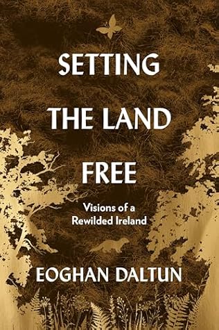Setting the Land Free: Visions of a Rewilded Ireland