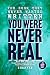 You Were Never Real: How Yo...