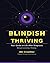 BLINDISH AND THRIVIN: Your Complete Guide to Life, Purpose, and Joy After Vision Loss