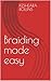 Braiding made easy (Braiding Made Easy: Book 1)