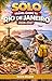 SOLO TRAVEL GUIDE To RIO DE JANEIRO 2026-2027: A Complete Solo Traveler’s Handbook to Rio de Janeiro’s Beaches, Culture, Safety, Nightlife, and Hidden Gems (The Ultimate Solo Travel Guide Series 14)