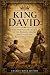 King David: The History and Legacy of the Biblical Leader Who United the Kingdom of Israel