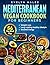 Mediterranean Vegan Cookbook for Beginners: 100 Quick Plant-Based Recipes with 56-Day Meal Plan for Weight Loss, Boosted Energy and a Long-Lasting Healthy Lifestyle