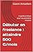 Débuter en freelance : atteindre 500 €/mois: Le guide pratique pour vos premières missions (French Edition)