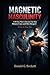 Magnetic Masculinity: A 90-Day Plan To Become The Man Women Crave And Men Respect, A Tale Of Three Men