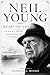NEIL YOUNG: Heart Of Gold — Freedom, Fire, And The Untamed Journey Of A Rock Legend