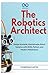 The Robotics Architect: Design Scalable, Maintainable Robot Systems with ROS2, Python, and Modern Middleware (R0S2)