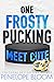 One Frosty Pucking Meet Cut...