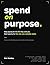 Spend on Purpose: A Practical Guide to Lower Bills, Fewer Defaults, and a Life You Actually Chose