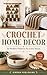 Crochet Home Decor: 20 Modern Patterns for Every Room A Complete Guide for Beginners