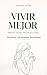 Vivir Mejor: Hábitos simples. Resultados reales. Sin dietas. Sin extremos. Sin excusas. (Serie Vivir Mejor: Bienestar y Hábitos nº 1) (Spanish Edition)