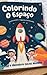 Colorindo o Espaço : Aventuras para pequenos astronautas (Portuguese Edition)