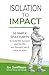 Isolation to Impact: 10 Simple daily habits to build the success – and the life – you thought you’d have by now.