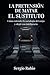 La pretensión de matar el sustituto: Cómo entender la sociología del cargo y elegir con inteligencia (Spanish Edition)