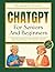 ChatGPT For Seniors And Beginners: The Easy Step-by-Step Guide to Artificial Intelligence and Prompt Engineering with 50 Ready-to-Use Prompts for Everyday Life