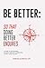 Be BETTER: So That Doing Better Endures: A Guide To Sustainable Success Through Character, Clarity, and Calling