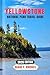 YELLOWSTONE NATIONAL PARK TRAVEL GUIDE 2026: Everything You Need for a First Visit with Old Faithful Eruptions, Grand Prismatic Views, Wildlife, Scenic Routes, and Easy-to-Follow Itineraries