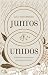 Juntos y unidos: Edificando matrimonios para la gloria de Dios (Spanish Edition)