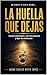 La Huella que Dejas: Decide transformarte, vivir con propósito y construir una vida auténtica en un mundo que exige perfección (Spanish Edition)
