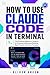 How to Use Claude Code in Terminal: The Practical Beginner's Guide to AI-Powered Coding and Building Real Projects from Your Terminal