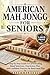 American Mah Jongg for Seniors: Step by Step Guide to Card Reading, Hand Selection, Charleston Play, and Confident Practice for Real Game Play