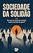 Sociedade da Solidão: Por que nos sentimos sozinhos mesmo cercados de gente? (Portuguese Edition)