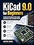 KiCad 9.0 for Beginners: A Step-by-Step Guide to PCB Layout, Schematics, and Electronics Design.