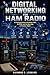 DIGITAL NETWORKING FOR HAM RADIO: A Practical Guide to Echolink, IRLP, D-STAR, and the New Age of Amateur Radio
