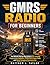 GMRS Radio For Beginners: The Ultimate Step-by-Step Guide to FCC Licensing, Programming, Repeaters, CTCSS/DCS Privacy Tones, and Family Emergency Communication