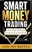 Smart Money Trading : The Institutional Model to Read Liquidity, Avoid Traps, and Execute High-Probability Trades with Precision