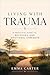 Living with Trauma: A Practical Guide to Recovery and Emotional Strength: Understand Your Reactions, Calm Your Nervous System, and Rebuild Trust in Yourself Step by Step
