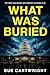 What Was Buried (What His Father Did Book 2)