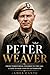 Peter Weaver: From Territorial Soldier to the SAS: A Life in War and Its Aftermath